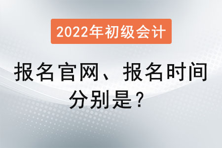 初級會計證報名官網(wǎng)2022報名時間分別是？