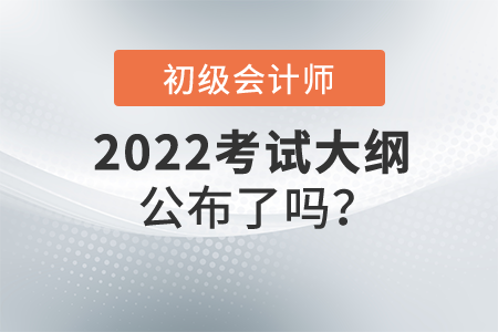 2022初級(jí)會(huì)計(jì)大綱公布了嗎？