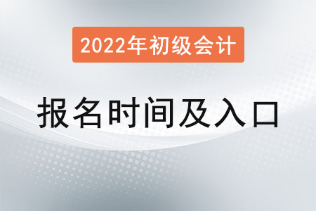 2022年初級(jí)會(huì)計(jì)報(bào)名時(shí)間和入口是？