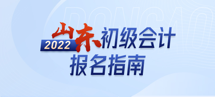 2022年山東省聊城初級(jí)會(huì)計(jì)報(bào)名全攻略，分分鐘掌握完整考情