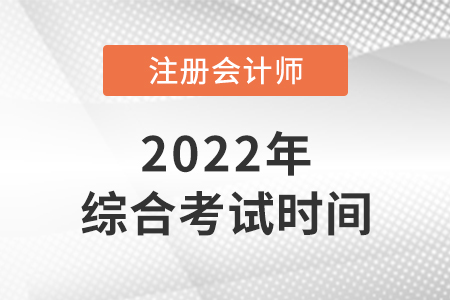 2022年cpa綜合階段考試時間是哪天？