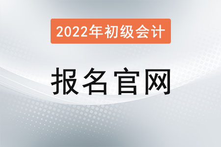 2022年初級(jí)會(huì)計(jì)師報(bào)名官網(wǎng)已公布