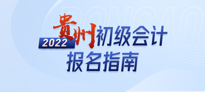 2022年貴州省貴陽(yáng)初級(jí)會(huì)計(jì)師考試報(bào)名全方位解讀