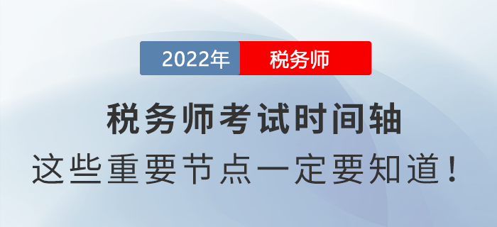 2022年稅務(wù)師考試時(shí)間軸，這些重要節(jié)點(diǎn)一定要知道！