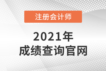 2021年注冊(cè)會(huì)計(jì)師成績查詢的官網(wǎng)是什么？