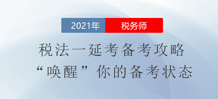 稅務(wù)師稅法一延考備考攻略！“喚醒”你的備考狀態(tài)