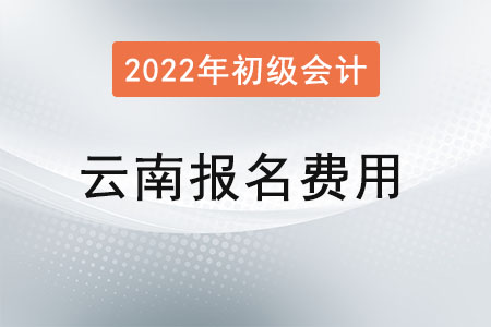 云南2022年初級會計(jì)考試報(bào)名費(fèi)用已公布