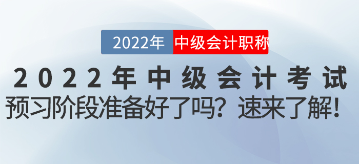 2022年中級會計考試預(yù)習(xí)階段準(zhǔn)備好了嗎？速來了解！