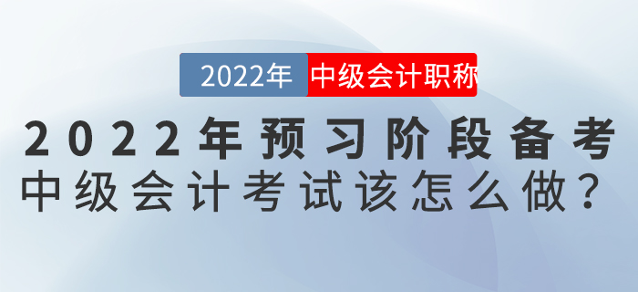 2022年預(yù)習階段備考中級會計考試該怎么做？