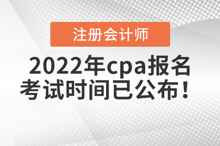 2022年cpa報(bào)名和考試時(shí)間已公布！