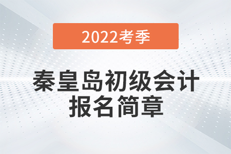 秦皇島初級(jí)會(huì)計(jì)師報(bào)名時(shí)間為2022年1月10日至1月24日
