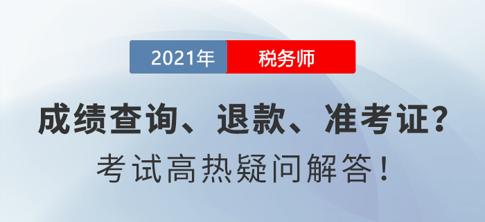 成績(jī)查詢(xún)、退款、準(zhǔn)考證......稅務(wù)師考試高熱疑問(wèn)解答！