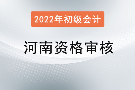 河南2022年初級會(huì)計(jì)報(bào)名資格審核方式：網(wǎng)上審核