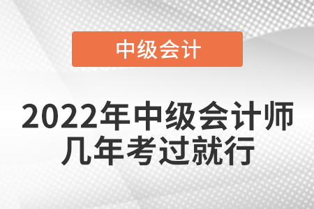 2022年中級(jí)會(huì)計(jì)師幾年考過(guò)就行