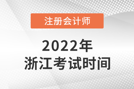 2022年浙江注冊會計(jì)師考試時間已公布！