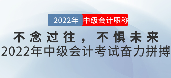 不念過往，不懼未來——2022年中級(jí)會(huì)計(jì)考試奮力拼搏