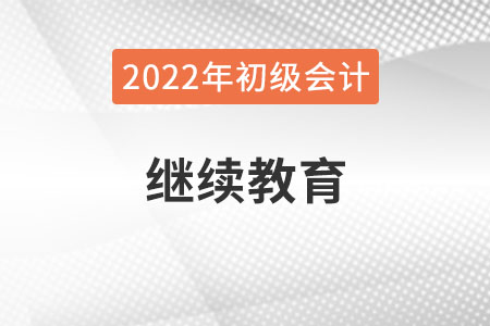 新疆自治區(qū)阿克蘇2022年初級(jí)會(huì)計(jì)報(bào)名需完成繼續(xù)教育！