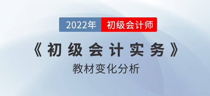 2022年初級(jí)會(huì)計(jì)實(shí)務(wù)教材變化達(dá)40%？超詳細(xì)對(duì)比分析！