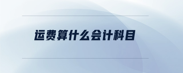 運(yùn)費(fèi)算什么會計科目 運(yùn)費(fèi)算什么會計科目