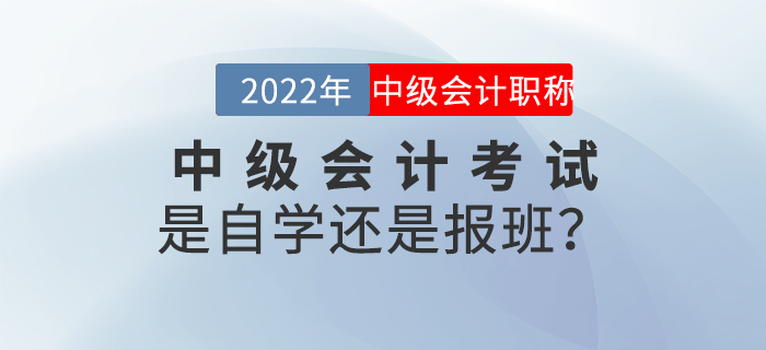 2022年中級會計考試是自學(xué)還是報班？