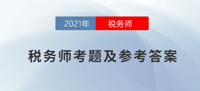 2021年稅務(wù)師涉稅服務(wù)實(shí)務(wù)考題及參考答案_考生回憶版 2021年稅務(wù)師涉稅服務(wù)實(shí)務(wù)考題及參考答案_考生回憶版