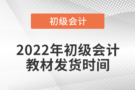 2022年初級會計(jì)教材發(fā)貨時(shí)間