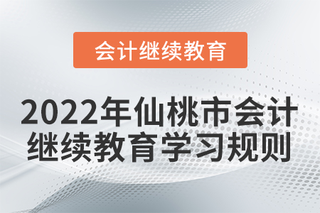 2022年湖北省仙桃市會(huì)計(jì)繼續(xù)教育學(xué)習(xí)規(guī)則概述 2022年湖北省仙桃市會(huì)計(jì)繼續(xù)教育學(xué)習(xí)規(guī)則概述