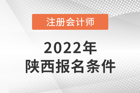 2022年陜西省榆林注冊會計(jì)師報(bào)名條件公布了嗎？