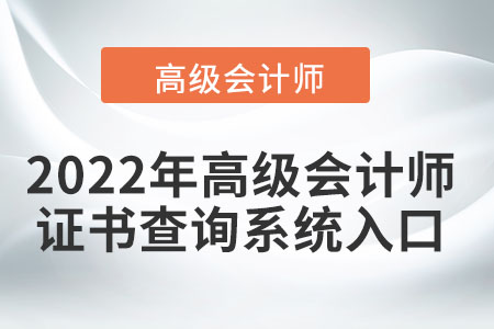 2022年高級(jí)會(huì)計(jì)師證書查詢系統(tǒng)的入口在哪？