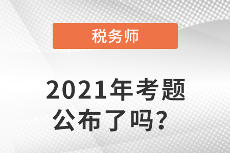 稅務(wù)師2021年考題公布了嗎？