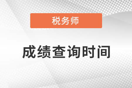湖南省張家界2021注冊(cè)稅務(wù)師成績(jī)查詢時(shí)間是在什么時(shí)候？