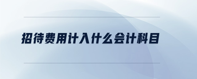 招待費(fèi)用計(jì)入什么會(huì)計(jì)科目