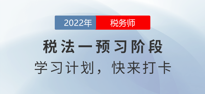 2022年稅務(wù)師稅法一預(yù)習(xí)周計(jì)劃，快來(lái)打卡！