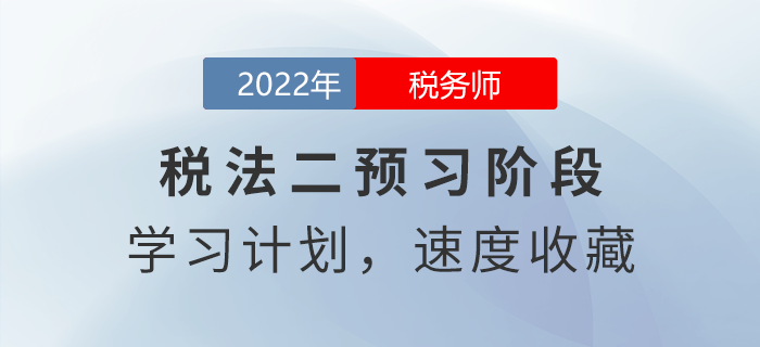 2022年稅務(wù)師稅法二預(yù)習(xí)周計(jì)劃，速度收藏！