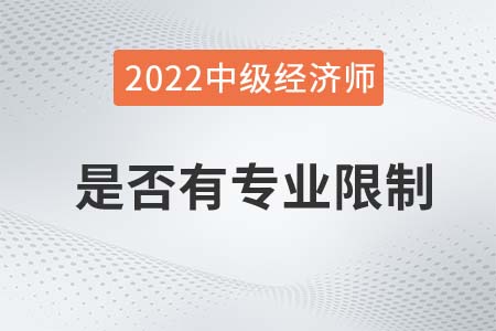 2022年報(bào)考中級(jí)經(jīng)濟(jì)師是否有專(zhuān)業(yè)限制 2022年報(bào)考中級(jí)經(jīng)濟(jì)師是否有專(zhuān)業(yè)限制