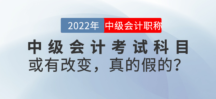 中級會計考試科目或有改變，真的假的？