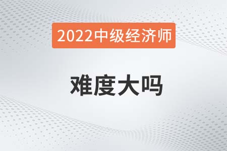 2022年想考中級(jí)經(jīng)濟(jì)師難度大嗎 2022年想考中級(jí)經(jīng)濟(jì)師難度大嗎