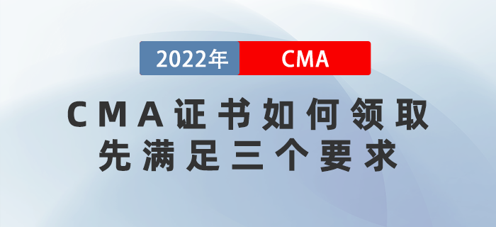 2022年CMA證書如何領(lǐng)取？先滿足這三個(gè)要求！