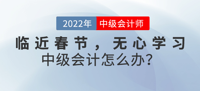 臨近春節(jié)，無心學(xué)習(xí)中級會計(jì)怎么辦？