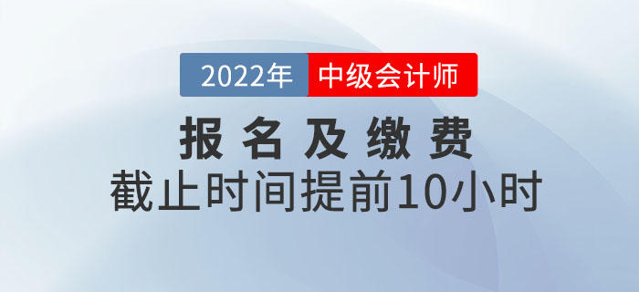 重大改變！2022年中級會計考試報名及繳費提前截止！