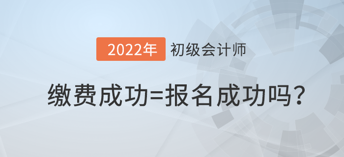 初級會計繳費成功就算報名成功了嗎？繳費失敗怎么辦？
