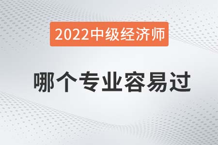 2022年中級經(jīng)濟師考試哪個科目相對容易過 2022年中級經(jīng)濟師考試哪個科目相對容易過
