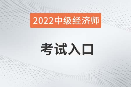 2022年中級(jí)經(jīng)濟(jì)師考試入口是什么 2022年中級(jí)經(jīng)濟(jì)師考試入口是什么