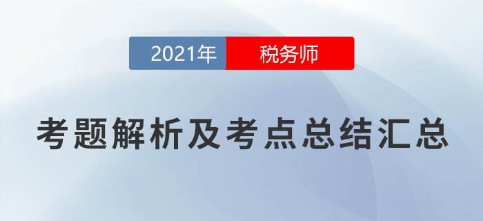 2021年稅務(wù)師延考考題解析及考點總結(jié)匯總（考生回憶版）