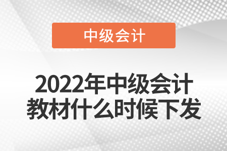 2022年中級會計(jì)教材什么時候下發(fā)