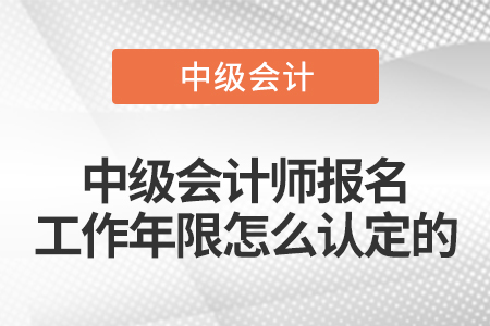 中級會計師報名工作年限怎么認定的