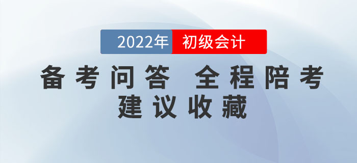 備考問(wèn)答丨2022年初級(jí)會(huì)計(jì)備考你有疑問(wèn)，我來(lái)答！全程陪考！