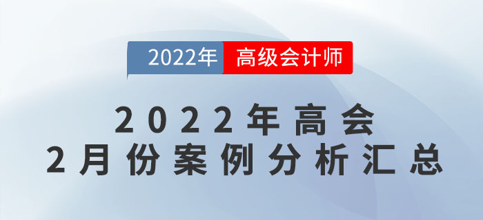 2022年高級(jí)會(huì)計(jì)師2月份案例分析匯總