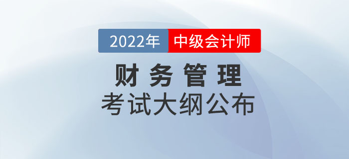 2022年中級(jí)會(huì)計(jì)師《財(cái)務(wù)管理》考試大綱公布