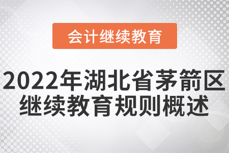 2022年湖北省茅箭區(qū)會計(jì)繼續(xù)教育規(guī)則概述！